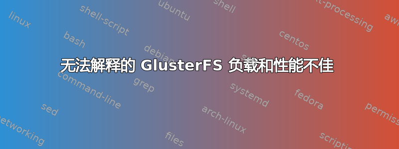 无法解释的 GlusterFS 负载和性能不佳