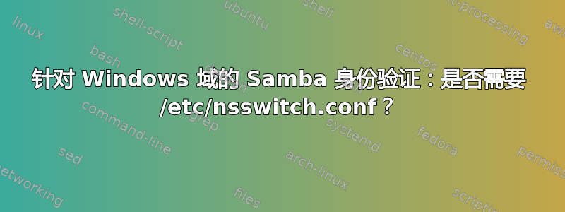 针对 Windows 域的 Samba 身份验证：是否需要 /etc/nsswitch.conf？