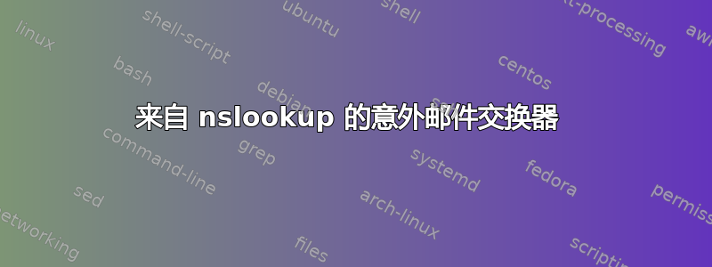 来自 nslookup 的意外邮件交换器 