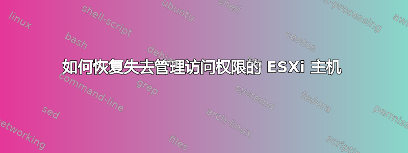 如何恢复失去管理访问权限的 ESXi 主机