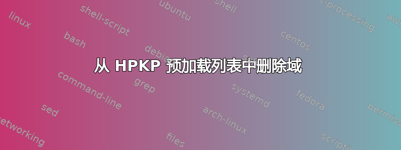 从 HPKP 预加载列表中删除域