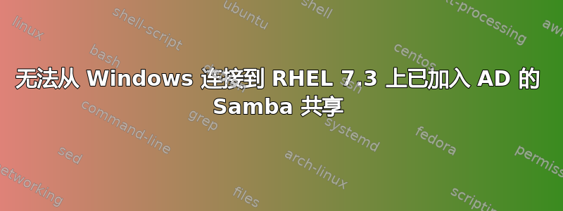 无法从 Windows 连接到 RHEL 7.3 上已加入 AD 的 Samba 共享