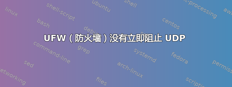 UFW（防火墙）没有立即阻止 UDP