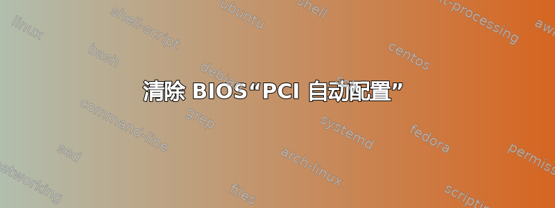 清除 BIOS“PCI 自动配置”