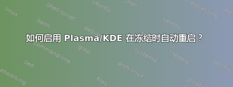 如何启用 Plasma/KDE 在冻结时自动重启？