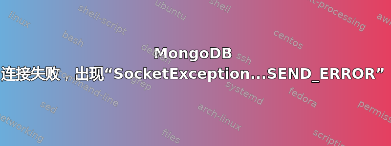 MongoDB 连接失败，出现“SocketException...SEND_ERROR”