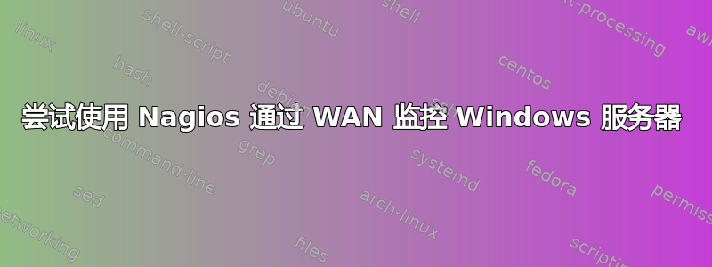 尝试使用 Nagios 通过 WAN 监控 Windows 服务器