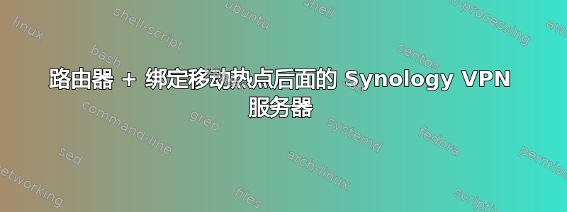 路由器 + 绑定移动热点后面的 Synology VPN 服务器