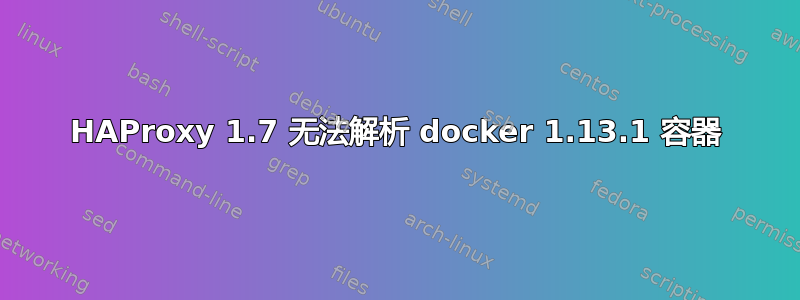 HAProxy 1.7 无法解析 docker 1.13.1 容器