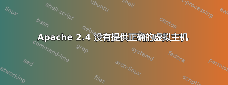 Apache 2.4 没有提供正确的虚拟主机