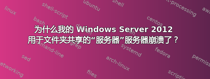 为什么我的 Windows Server 2012 用于文件夹共享的“服务器”服务器崩溃了？