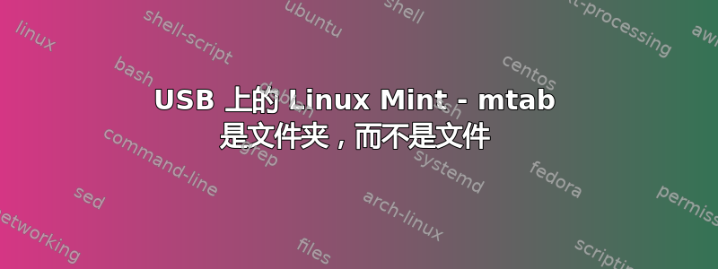 USB 上的 Linux Mint - mtab 是文件夹，而不是文件