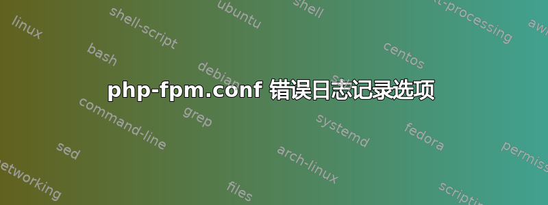 php-fpm.conf 错误日志记录选项