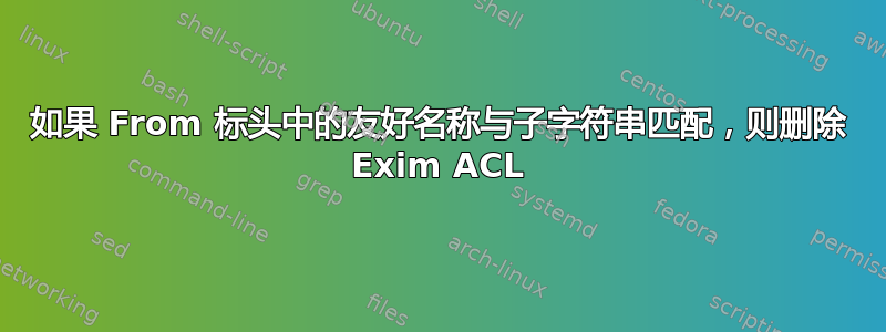 如果 From 标头中的友好名称与子字符串匹配，则删除 Exim ACL