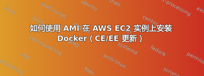 如何使用 AMI 在 AWS EC2 实例上安装 Docker（CE/EE 更新）