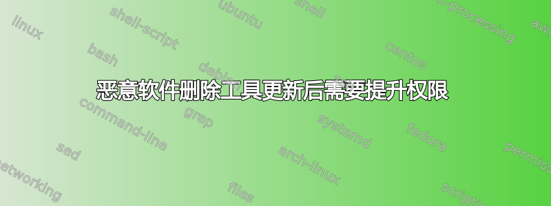 恶意软件删除工具更新后需要提升权限