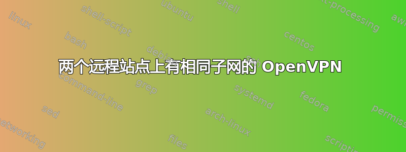 两个远程站点上有相同子网的 OpenVPN