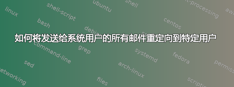 如何将发送给系统用户的所有邮件重定向到特定用户