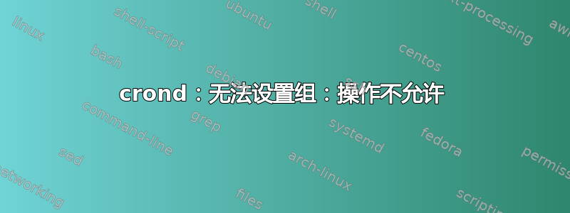 crond：无法设置组：操作不允许