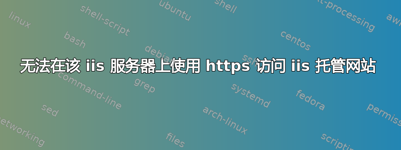 无法在该 iis 服务器上使用 https 访问 iis 托管网站