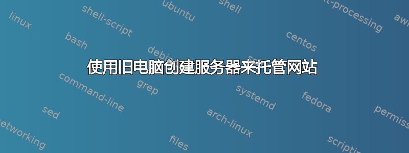 使用旧电脑创建服务器来托管网站