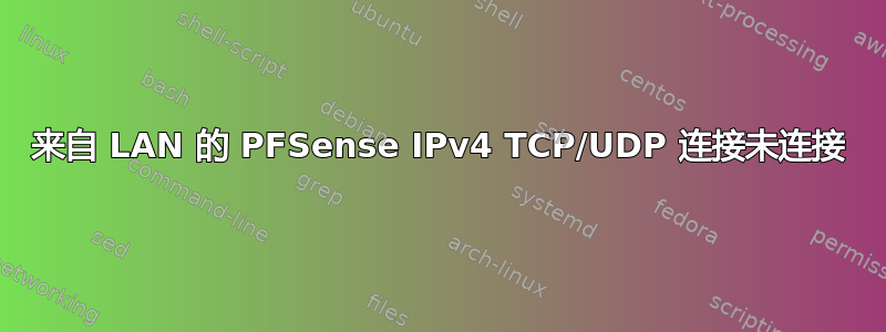 来自 LAN 的 PFSense IPv4 TCP/UDP 连接未连接