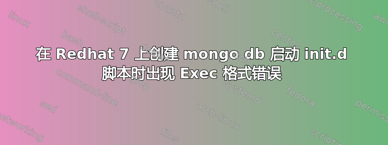 在 Redhat 7 上创建 mongo db 启动 init.d 脚本时出现 Exec 格式错误