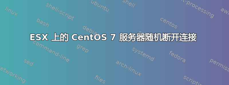 ESX 上的 CentOS 7 服务器随机断开连接