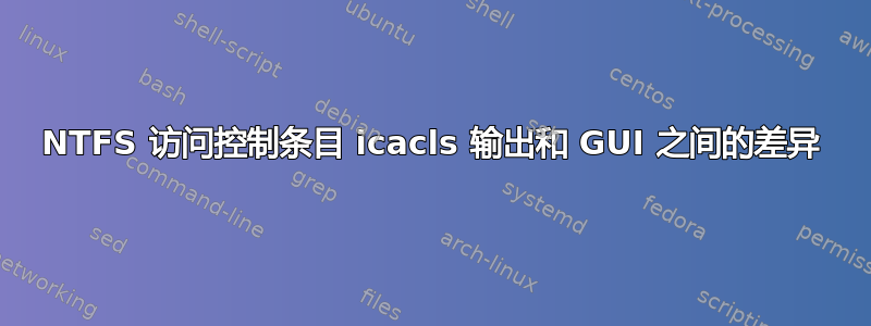 NTFS 访问控制条目 icacls 输出和 GUI 之间的差异