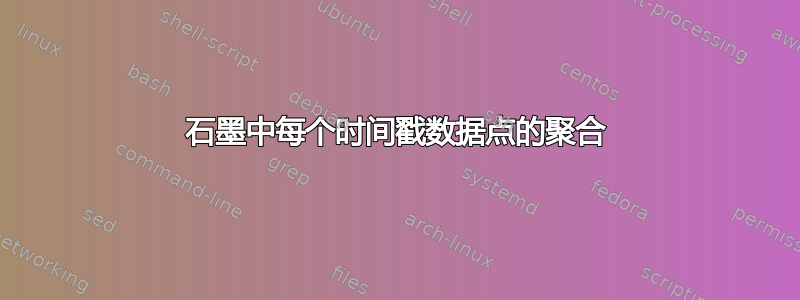 石墨中每个时间戳数据点的聚合