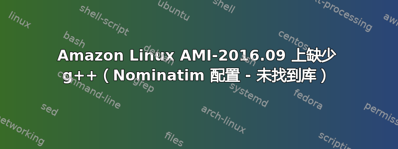 Amazon Linux AMI-2016.09 上缺少 g++（Nominatim 配置 - 未找到库）