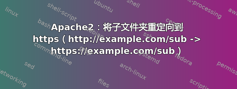 Apache2：将子文件夹重定向到 https（http://example.com/sub -> https://example.com/sub）