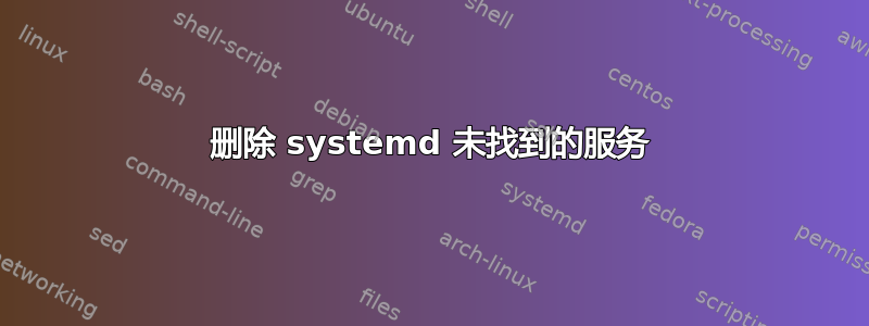 删除 systemd 未找到的服务