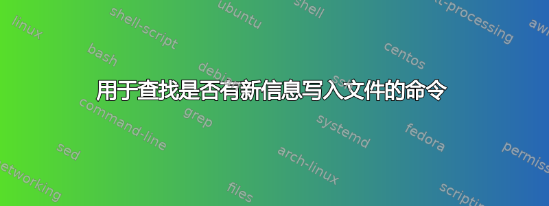 用于查找是否有新信息写入文件的命令