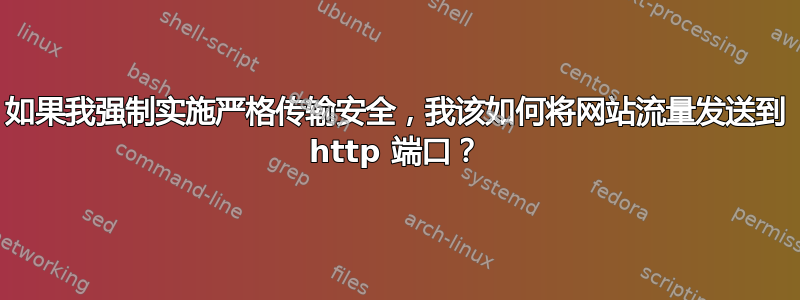 如果我强制实施严格传输安全，我该如何将网站流量发送到 http 端口？