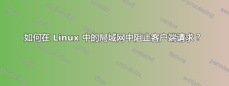 如何在 Linux 中的局域网中阻止客户端请求？