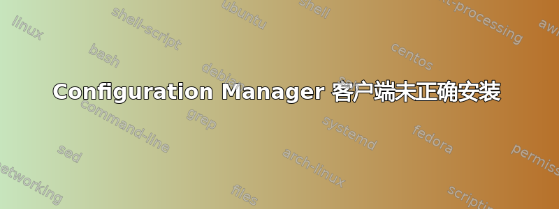 Configuration Manager 客户端未正确安装