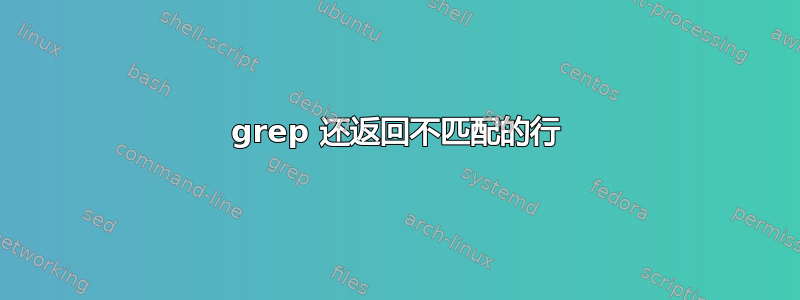 grep 还返回不匹配的行