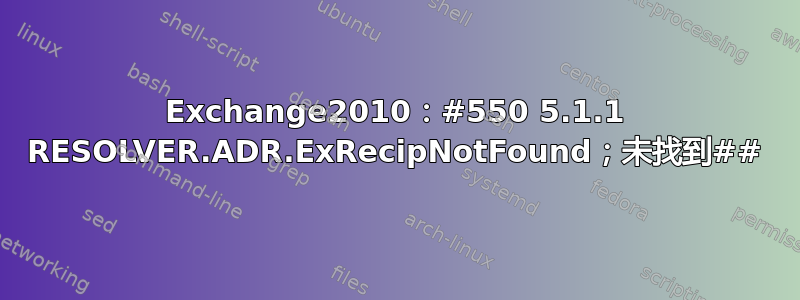 Exchange2010：#550 5.1.1 RESOLVER.ADR.ExRecipNotFound；未找到##