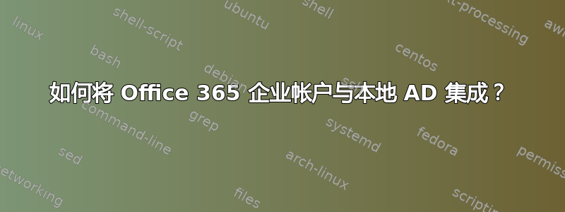 如何将 Office 365 企业帐户与本地 AD 集成？