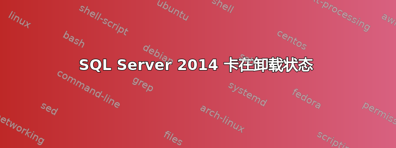 SQL Server 2014 卡在卸载状态