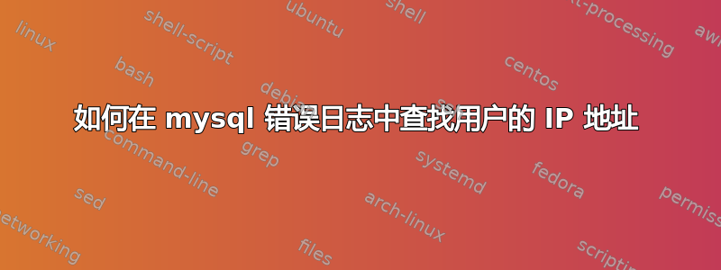 如何在 mysql 错误日志中查找用户的 IP 地址