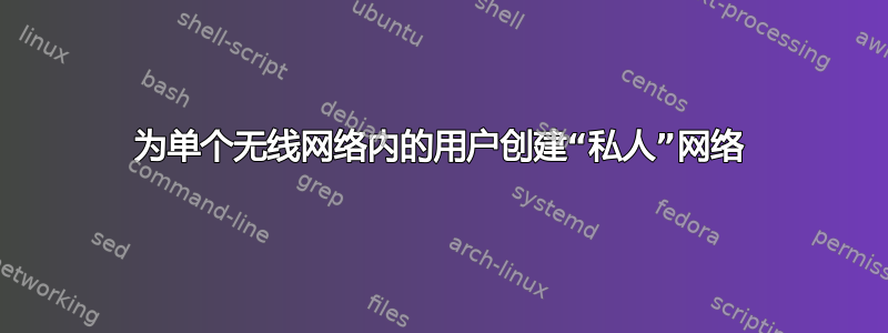 为单个无线网络内的用户创建“私人”网络