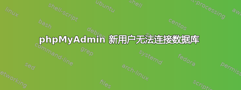 phpMyAdmin 新用户无法连接数据库