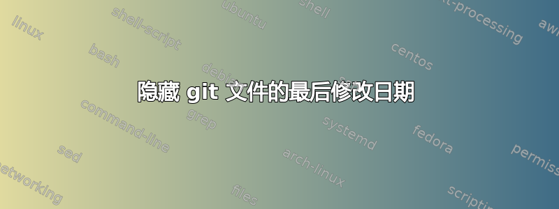 隐藏 git 文件的最后修改日期