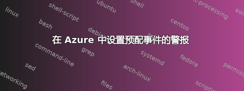 在 Azure 中设置预配事件的警报