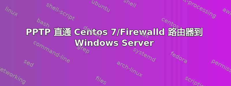 PPTP 直通 Centos 7/Firewalld 路由器到 Windows Server