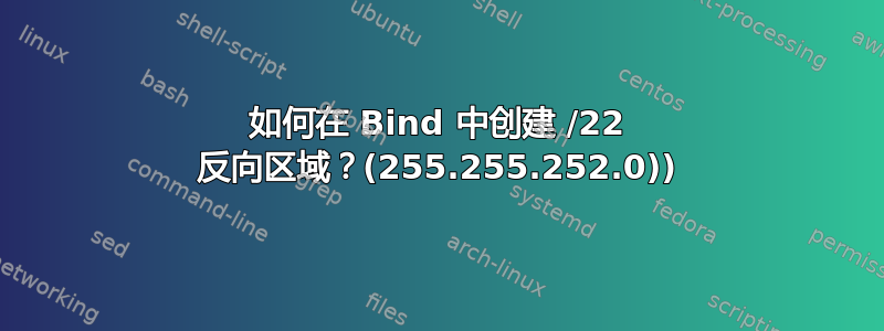 如何在 Bind 中创建 /22 反向区域？(255.255.252.0))