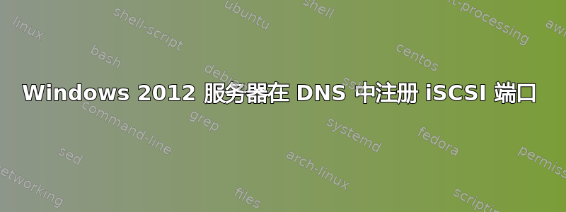 Windows 2012 服务器在 DNS 中注册 iSCSI 端口