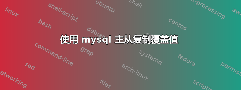 使用 mysql 主从复制覆盖值